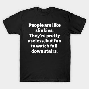 People are like slinkies. They're pretty useless, but fun to watch fall down stairs. T-Shirt